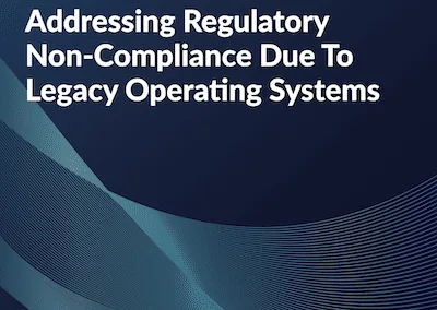 Addressing Regulatory Non-Compliance Due to Legacy Operating Systems